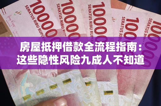 济南房屋抵押借款全流程指南：这些隐性风险九成人不知道