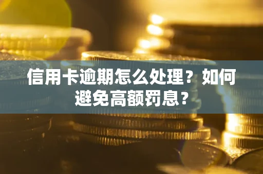 济南信用卡逾期怎么处理？如何避免高额罚息？
