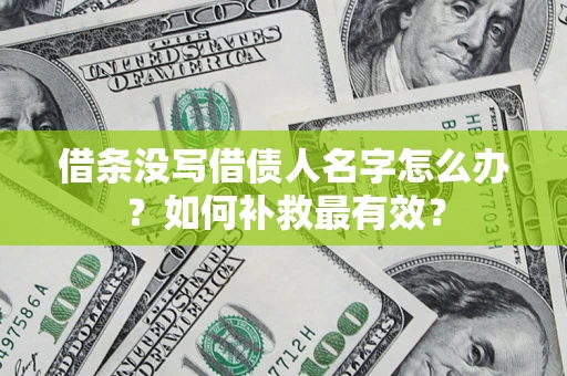 济南借条没写借债人名字怎么办？如何补救最有效？
