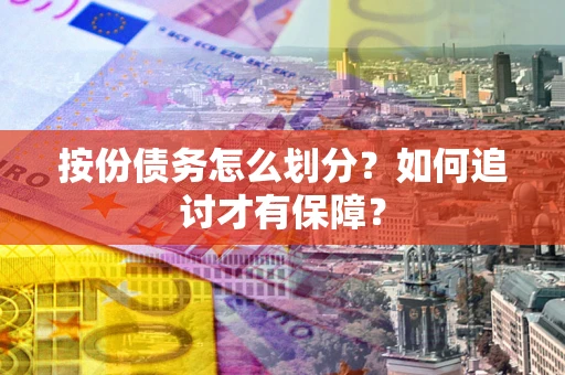 济南按份债务怎么划分？如何追讨才有保障？
