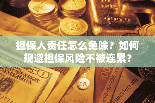 济南担保人责任怎么免除？如何规避担保风险不被连累？