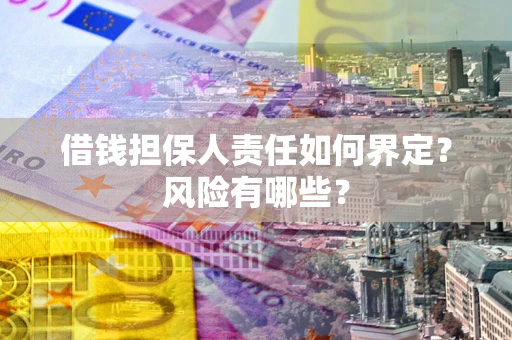 济南借钱担保人责任如何界定?风险有哪些? 济南借钱担保人责任如何界定?风险有哪些?