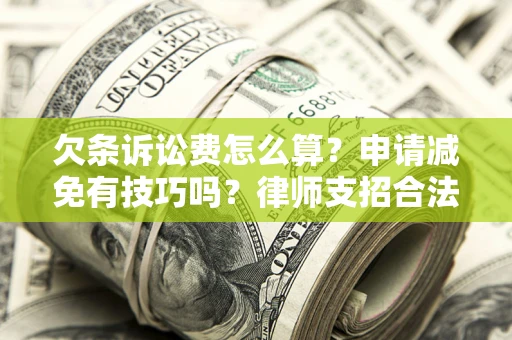 济南欠条诉讼费怎么算？申请减免有技巧吗？律师支招合法省钱