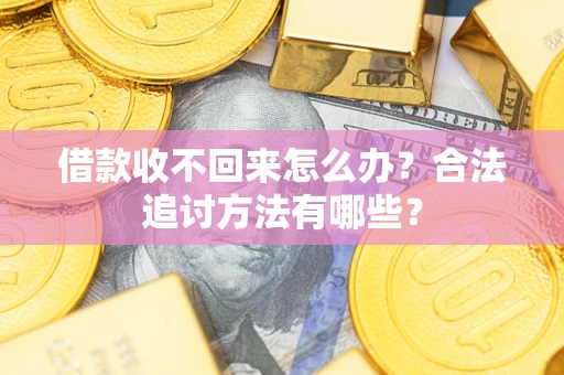 济南借款收不回来怎么办？合法追讨方法有哪些？