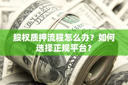 济南股权质押流程怎么办？如何选择正规平台？