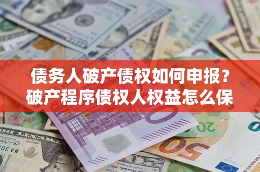 济南债务人破产债权如何申报？破产程序债权人权益怎么保障？