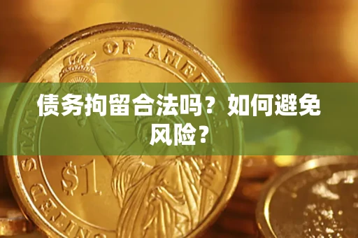 济南债务拘留合法吗？如何避免风险？
