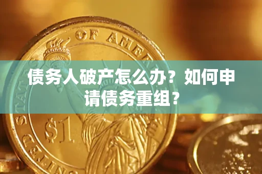 济南债务人破产怎么办？如何申请债务重组？