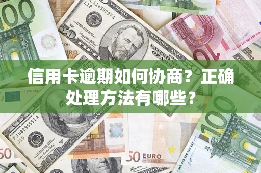 济南信用卡逾期如何协商？正确处理方法有哪些？