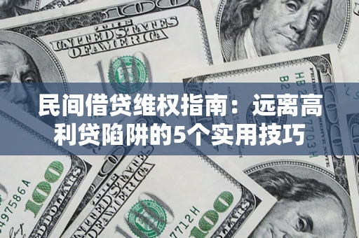 济南民间借贷维权指南：远离高利贷陷阱的5个实用技巧