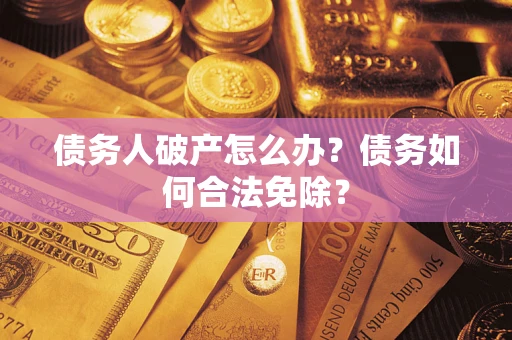 济南债务人破产怎么办？债务如何合法免除？