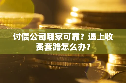 济南讨债公司哪家可靠？遇上收费套路怎么办？