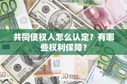 济南共同债权人怎么认定？有哪些权利保障？