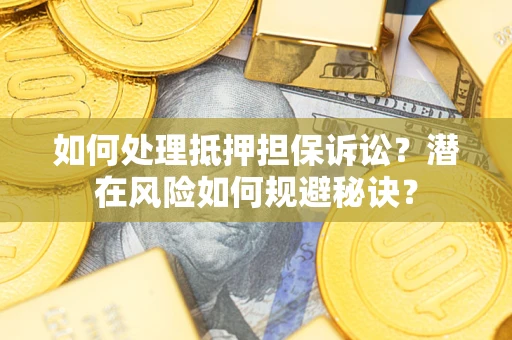 济南如何处理抵押担保诉讼？潜在风险如何规避秘诀？