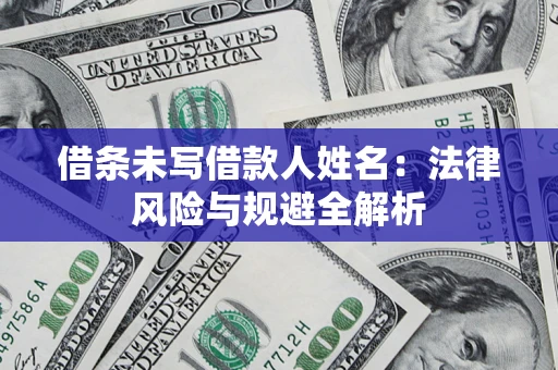 济南借条未写借款人姓名：法律风险与规避全解析