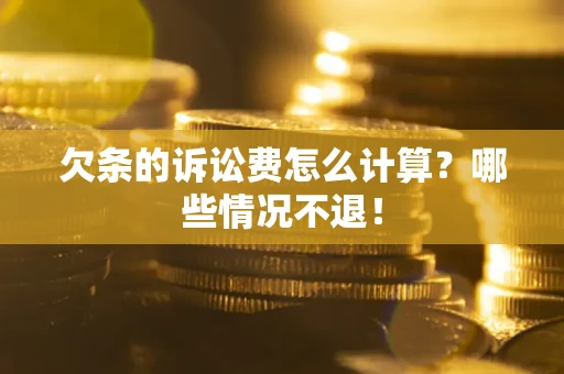 济南欠条的诉讼费怎么计算?哪些情况不退! 济南欠条的诉讼费怎么计算?哪些情况不退!