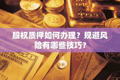 济南股权质押如何办理？规避风险有哪些技巧？