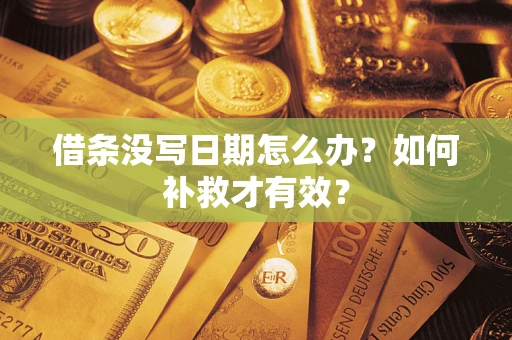 济南借条没写日期怎么办？如何补救才有效？