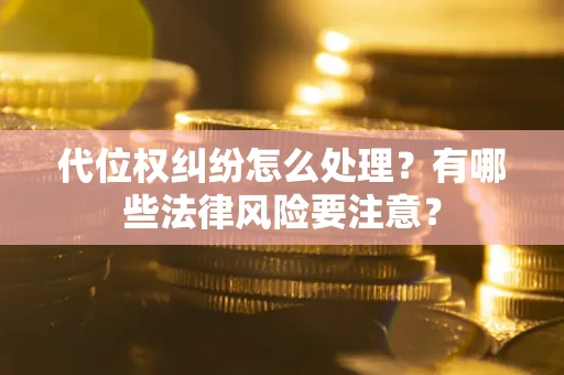 济南代位权纠纷怎么处理？有哪些法律风险要注意？