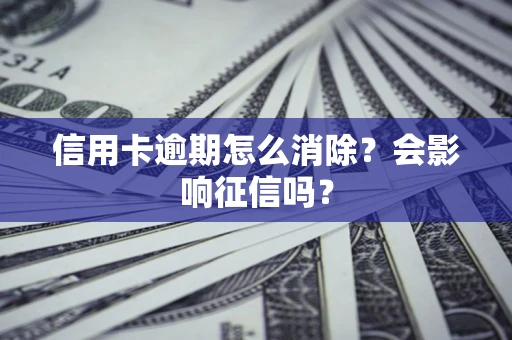 济南信用卡逾期怎么消除？会影响征信吗？