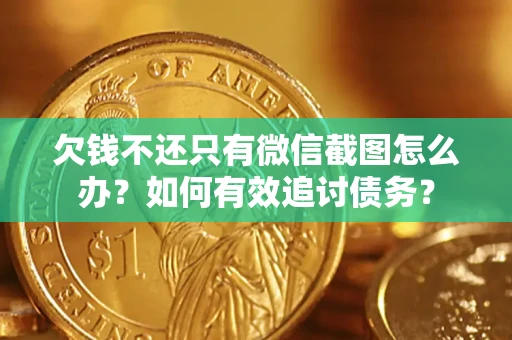 济南欠钱不还只有微信截图怎么办？如何有效追讨债务？