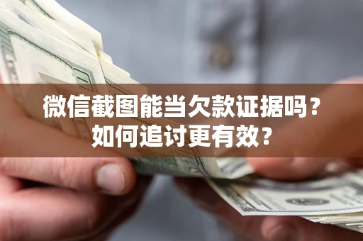 济南微信截图能当欠款证据吗？如何追讨更有效？