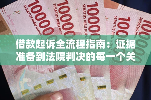 济南借款起诉全流程指南：证据准备到法院判决的每一个关键步骤