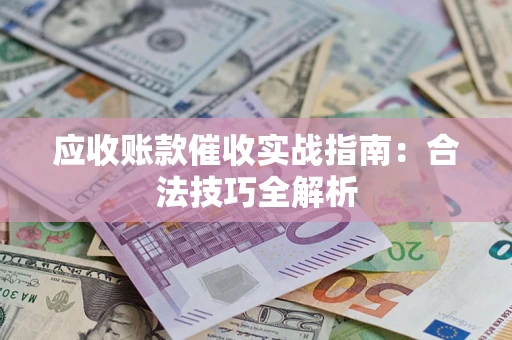 济南应收账款催收实战指南：合法技巧全解析