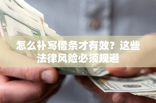 济南怎么补写借条才有效？这些法律风险必须规避