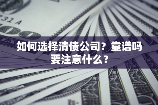 济南如何选择清债公司？靠谱吗要注意什么？