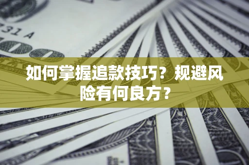 济南如何掌握追款技巧？规避风险有何良方？