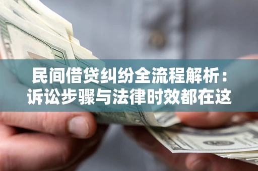 济南民间借贷纠纷全流程解析：诉讼步骤与法律时效都在这儿了
