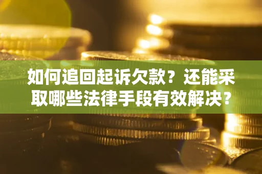 济南如何追回起诉欠款？还能采取哪些法律手段有效解决？