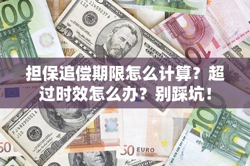 济南担保追偿期限怎么计算？超过时效怎么办？别踩坑！