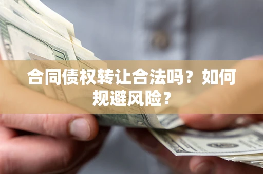 济南合同债权转让合法吗？如何规避风险？