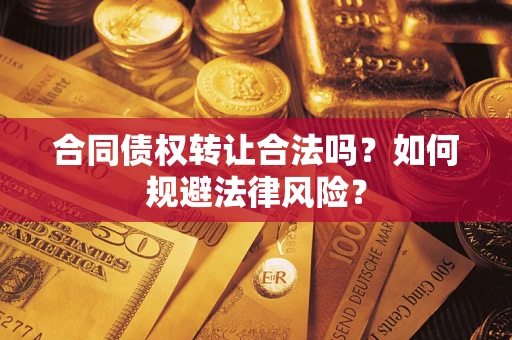 济南合同债权转让合法吗？如何规避法律风险？
