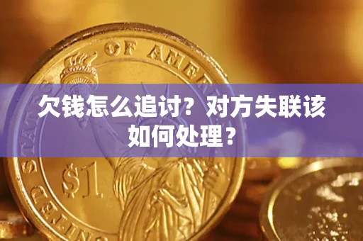 济南欠钱怎么追讨？对方失联该如何处理？