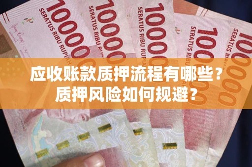 济南应收账款质押流程有哪些？质押风险如何规避？