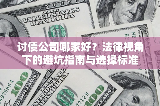 济南讨债公司哪家好？法律视角下的避坑指南与选择标准