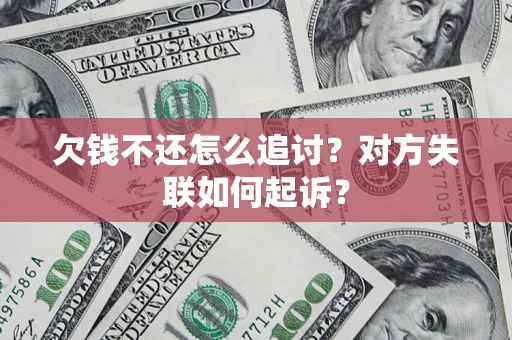 济南欠钱不还怎么追讨？对方失联如何起诉？