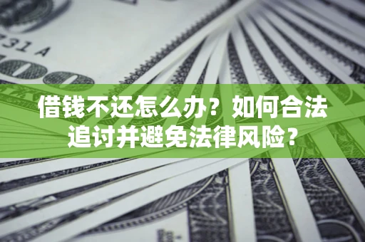 济南借钱不还怎么办？如何合法追讨并避免法律风险？