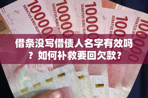 济南借条没写借债人名字有效吗？如何补救要回欠款？