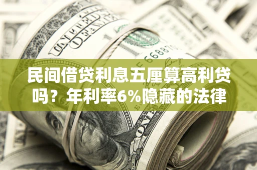济南民间借贷利息五厘算高利贷吗？年利率6%隐藏的法律风险全解析