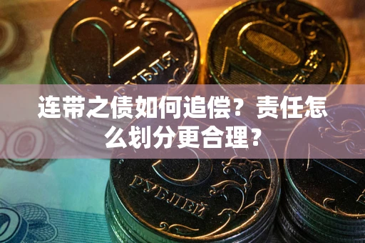 济南连带之债如何追偿？责任怎么划分更合理？