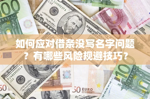 济南如何应对借条没写名字问题？有哪些风险规避技巧？