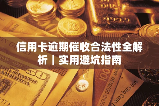 济南信用卡逾期催收合法性全解析｜实用避坑指南