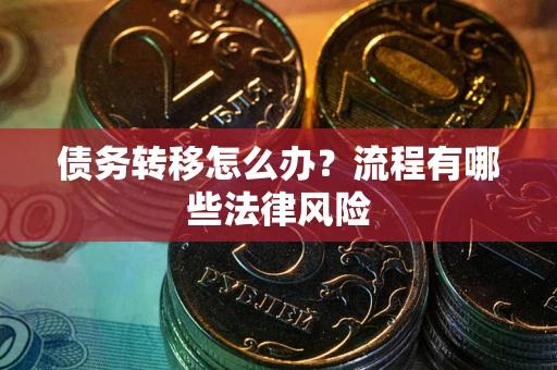 济南债务转移怎么办？流程有哪些法律风险