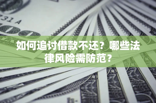 济南如何追讨借款不还？哪些法律风险需防范？